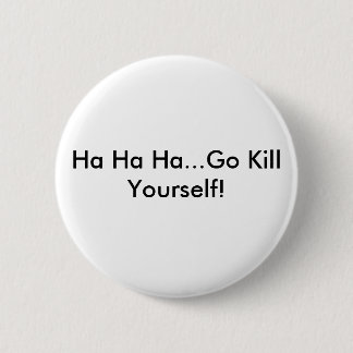 Ha Ha Ha...Go Kill Yourself! 6 Cm Round Badge