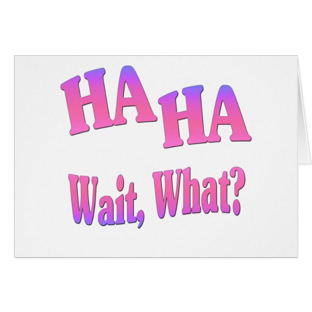 Ha Ha...Wait, What? (Front Horizontal)