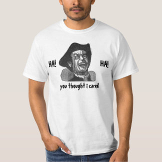 HA HA you thought i cared (cheap) T-Shirt