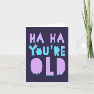Ha Ha, you're old, funny birthday Card