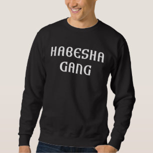Habesha Gang Eritrea Proud Ethiopia  Idea Sweatshirt