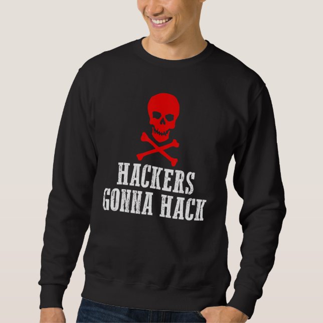 Hackers Gonna Hack Security And Protect  Present Sweatshirt (Front)