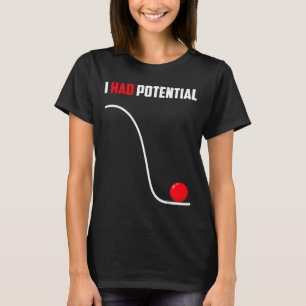 Had potential funny physics science teacher humour T-Shirt