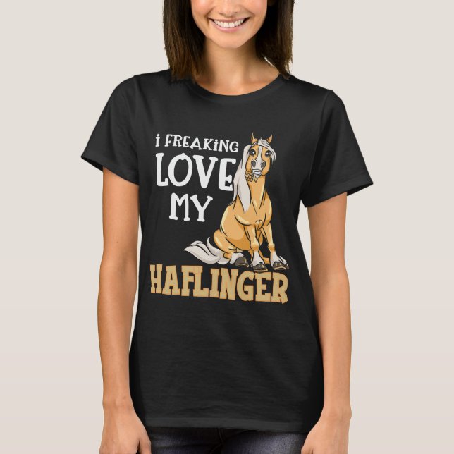 Haflinger Horses Girl I Freaking Love T-Shirt (Front)