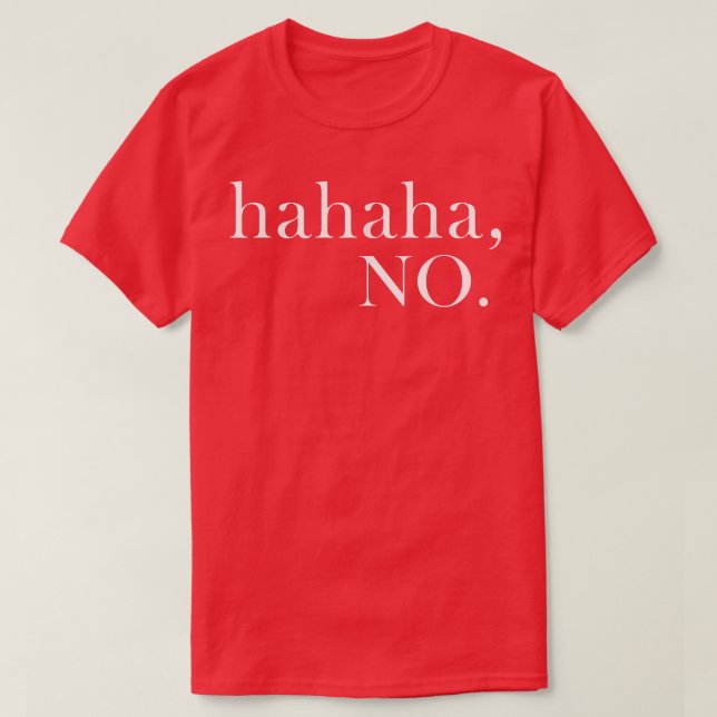 Hahaha No Ha Ha Ha NoMenWomen  T-Shirt (Design Front)