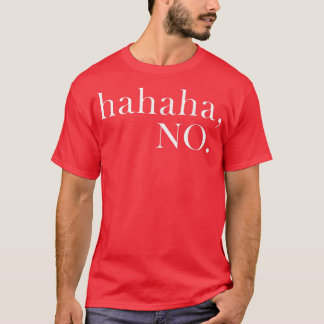 Hahaha No Ha Ha Ha NoMenWomen  T-Shirt