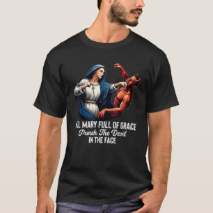 Hail Mary Full of Grace Punch the Devil in the Fac T-Shirt