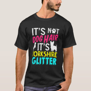 Hair Its Yorkshire Glitter Yorkshire Terrier T-Shirt