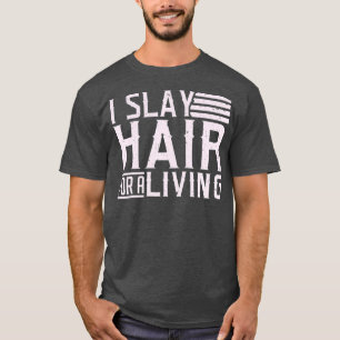 Hair Stylist Hairdresser I Slay Hair For A T-Shirt
