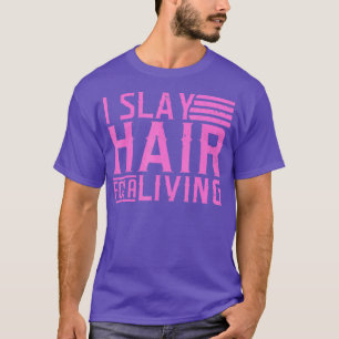 Hair Stylist Hairdresser I Slay Hair For A T-Shirt