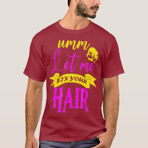 Hair Stylist Let Me Fix Your Hair T-Shirt