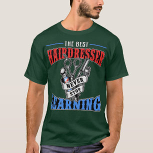 Hair Stylist The Best Hairdresser Never Stop Learn T-Shirt