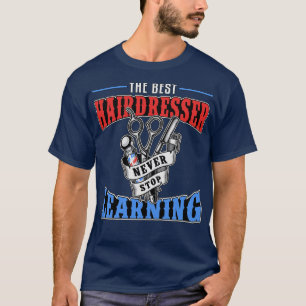 Hair Stylist The Best Hairdresser Never Stop Learn T-Shirt