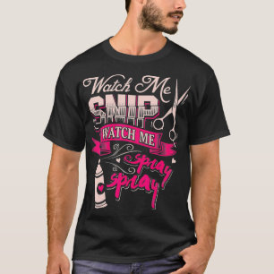 Hair Stylist  Watch me Snip Watch me Spray Spray T-Shirt