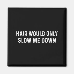 Hair Would Only Slow Down Funny Bald Humour Graphi Magnet