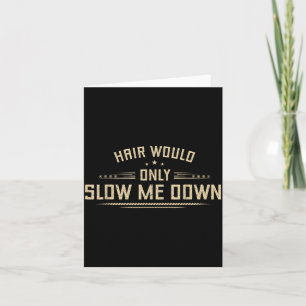 Hair Would Only Slow Down Funny Bald Men Humour Card