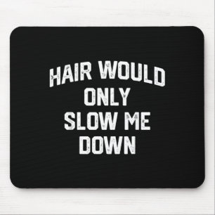 Hair Would Only Slow Me Down Funny Bald Humour Mouse Pad