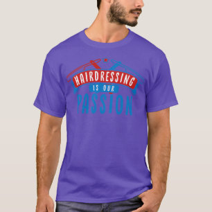 Hairdressing Is Our Passion T-Shirt