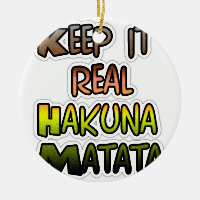 Hakuna Matata Keep It Real Gifts Ceramic Ornament (Front)