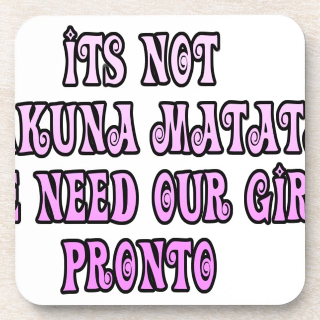 Hakuna Matata we need our Girls Pronto Coaster (Front)