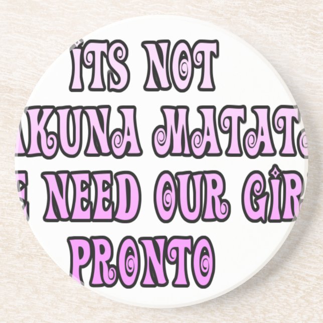 Hakuna Matata we need our Girls Pronto Coaster (Front)