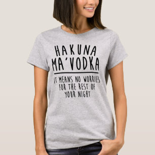 Hakuna Ma'Vodka Means No Worries Shirt