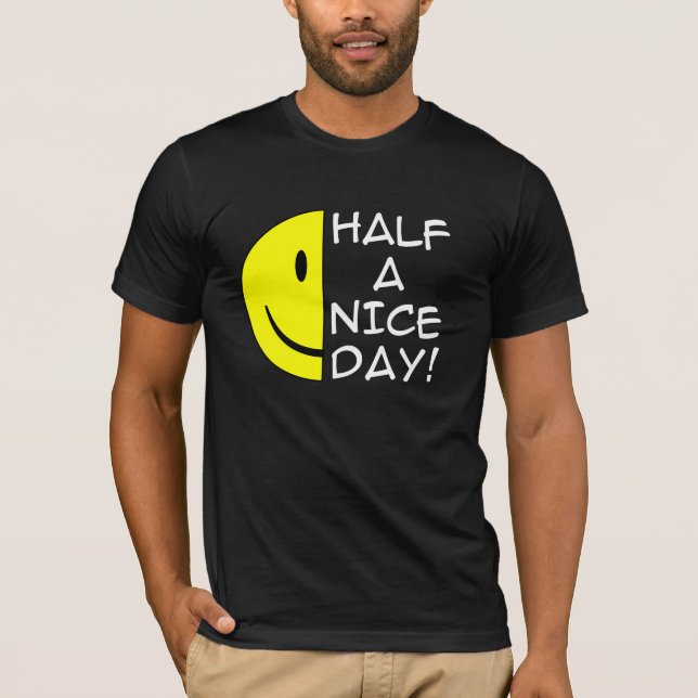 Half A Nice Day Funny T-Shirt Humour (Front)