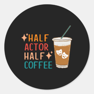 Half Actor Coffee Theatre Drama Theatre Classic Round Sticker
