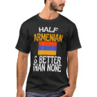 Half Armenian Is Better Than None Armenia Quote