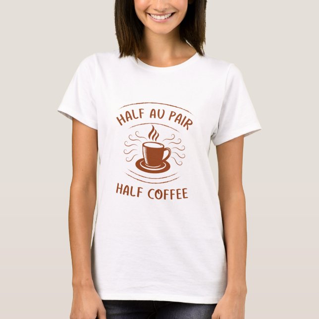 Half au pair half coffee T-Shirt (Front)