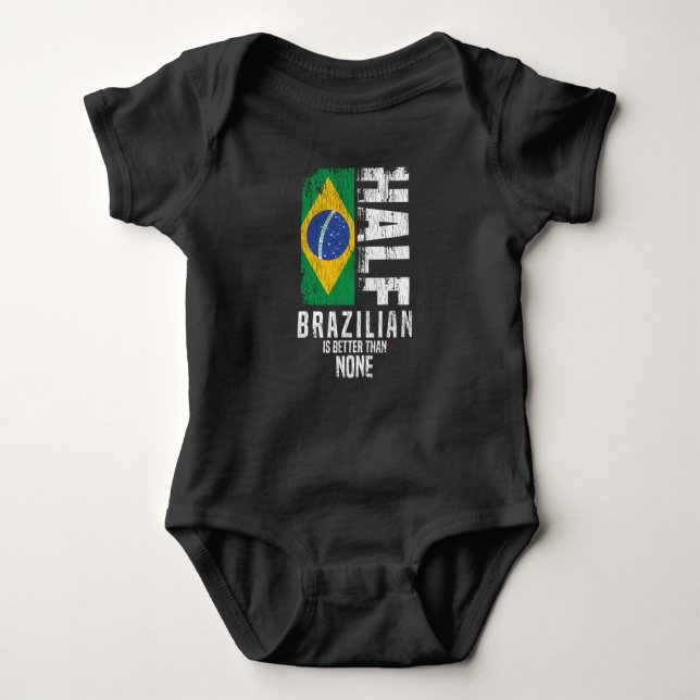 Half Brazilian Is Better Than None Funny Brazilian Baby Bodysuit (Front)