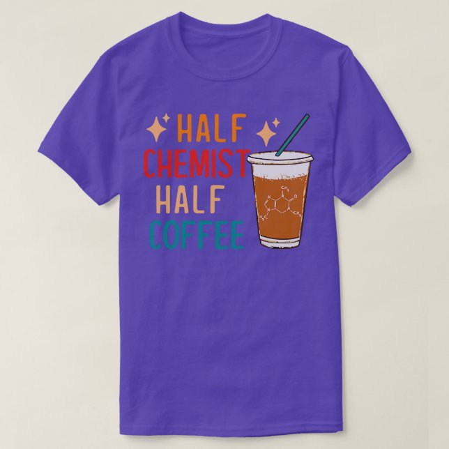 Half Chemist Coffee Science Chemistry Gifts Funny  T-Shirt (Design Front)