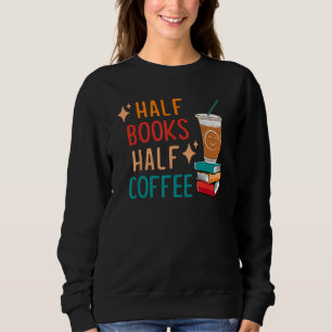 Half Coffee Book Lover Gifts Funny Librarian Bookw Sweatshirt