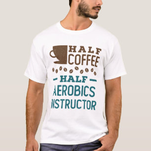 Half Coffee Half Aerobics Instructor T-Shirt