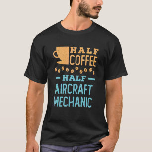 Half Coffee Half Aircraft Mechanic Aviation Techni T-Shirt