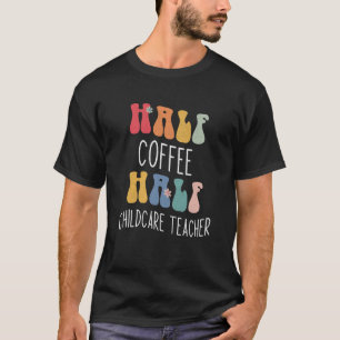 Half Coffee Half Childcare Teacher Groovy Inspirat T-Shirt