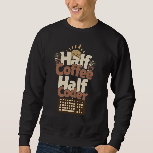 Half Coffee, Half Coder Sweatshirt (Front)