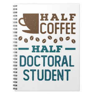 Half Coffee Half Doctoral Student Graduate PhD Notebook