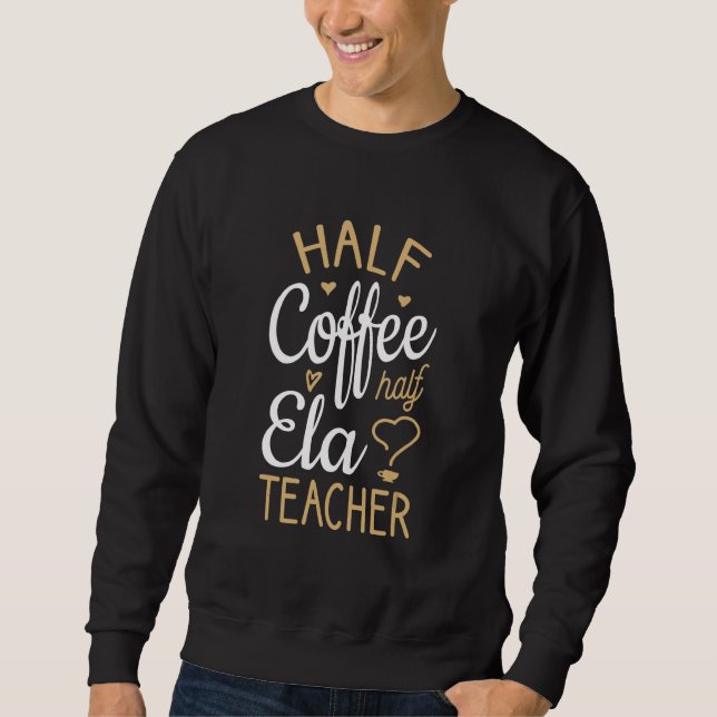 Half Coffee Half Ela Teacher Sweatshirt (Front)
