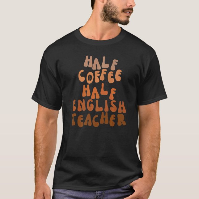 Half Coffee Half English Teacher  First Day Of Sch T-Shirt (Front)