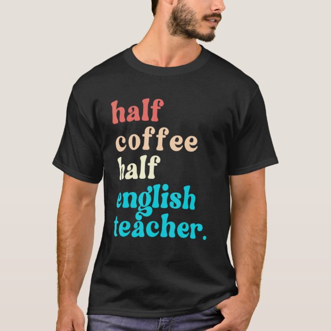 Half Coffee Half English Teacher First Day Of Scho T-Shirt (Front)