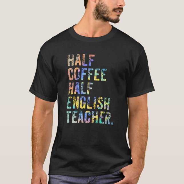 Half Coffee Half English Teacher First Day Of Scho T-Shirt (Front)