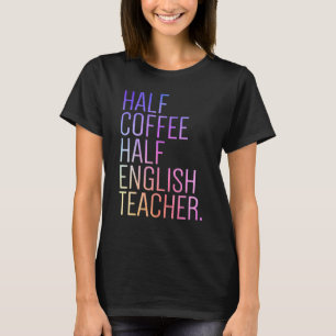 Half Coffee Half English Teacher First Day Of Scho T-Shirt