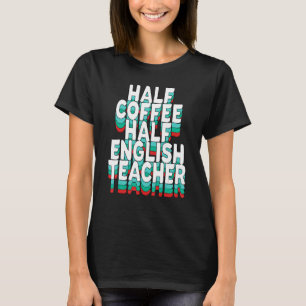 Half Coffee Half English Teacher Women Teacher T-Shirt