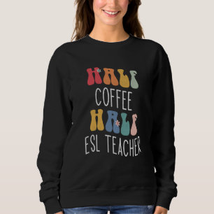 Half Coffee Half ESL Teacher Groovy Inspirational Sweatshirt