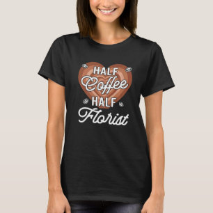 Half Coffee Half Florist T-Shirt