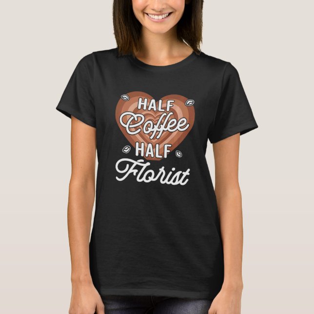 Half Coffee Half Florist T-Shirt (Front)