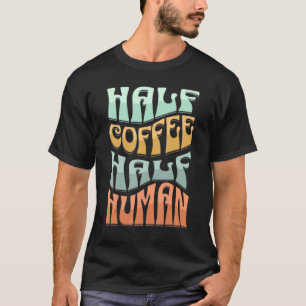 Half Coffee Half Human 2 T-Shirt