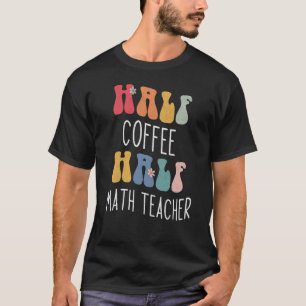 Half Coffee Half Math Teacher Groovy Inspirational T-Shirt