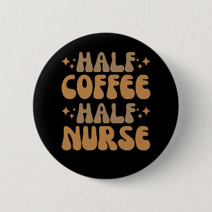 Half Coffee Half Nurse 6 Cm Round Badge